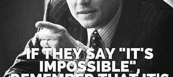 If They Say It's Impossible, Remember That It's Impossible for THEM and Not for YOU!