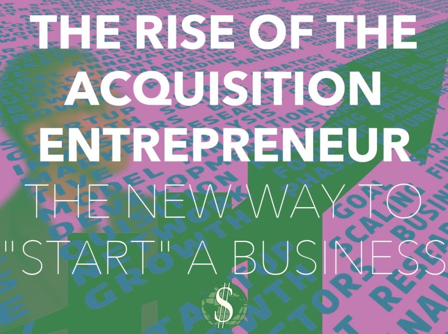 The Rise of the Acquisition Entrepreneur: The New Way to "Start" a Business