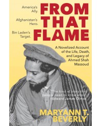 From That Flame: A Novelized Account of the Life, Death, and Legacy of Ahmed Shah Massoud
