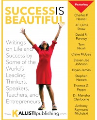Success Is Beautiful: Writings on Life and Success by Some of the World’s Leading Thinkers, Speakers, Teachers, and Entrepreneurs